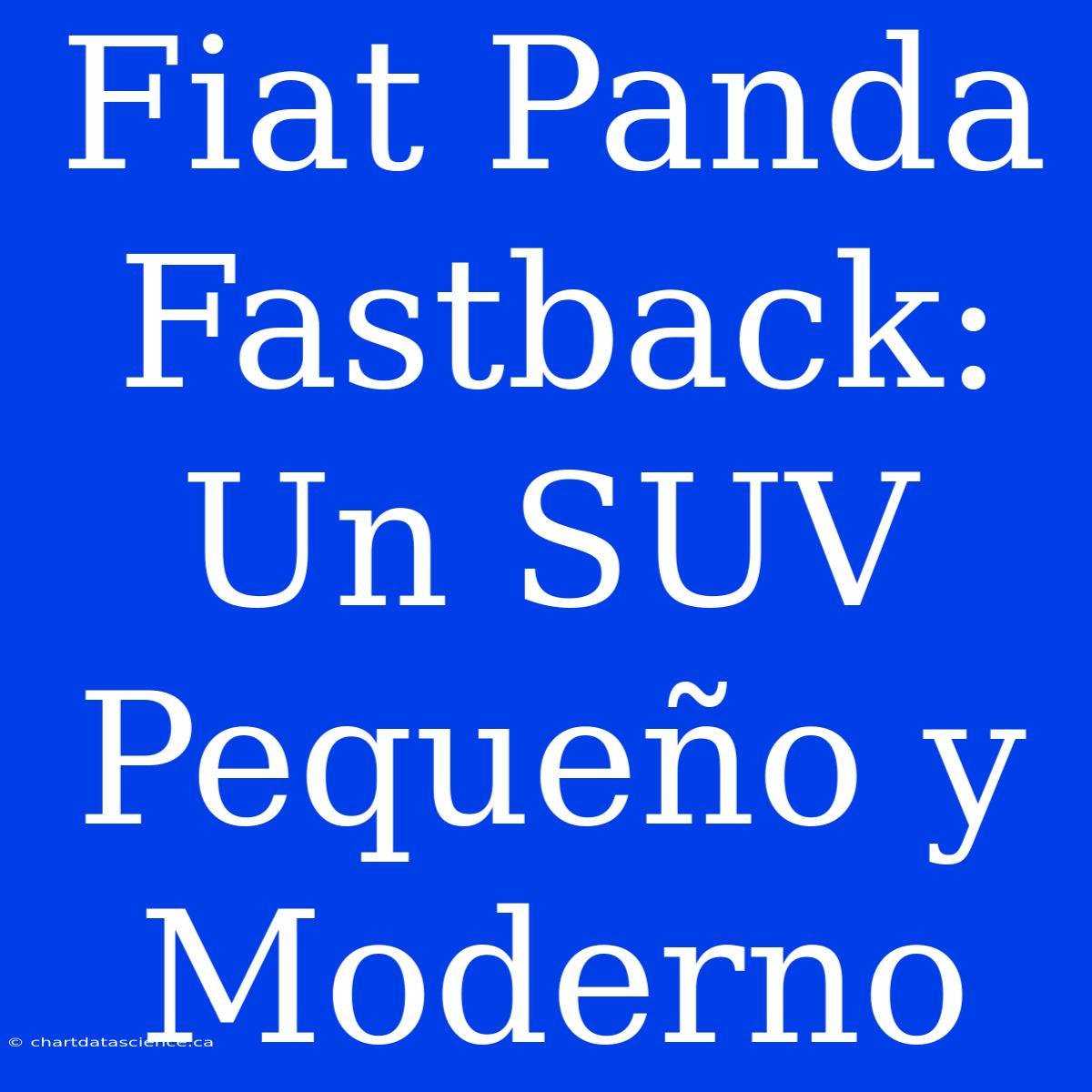 Fiat Panda Fastback: Un SUV Pequeño Y Moderno