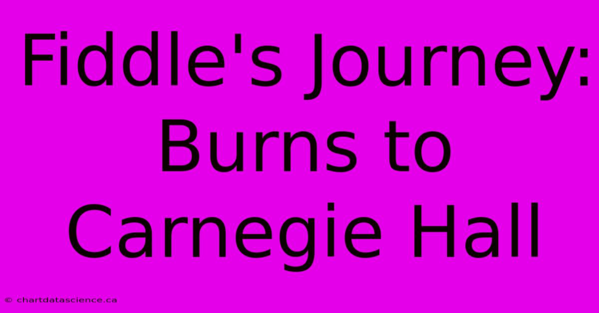 Fiddle's Journey: Burns To Carnegie Hall