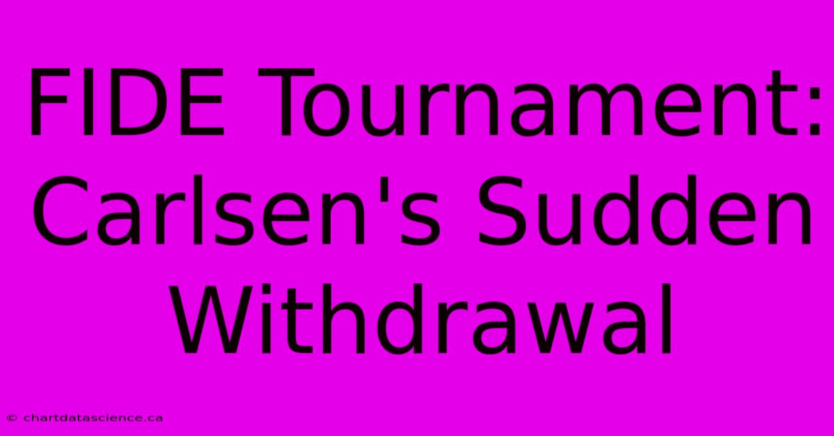 FIDE Tournament: Carlsen's Sudden Withdrawal