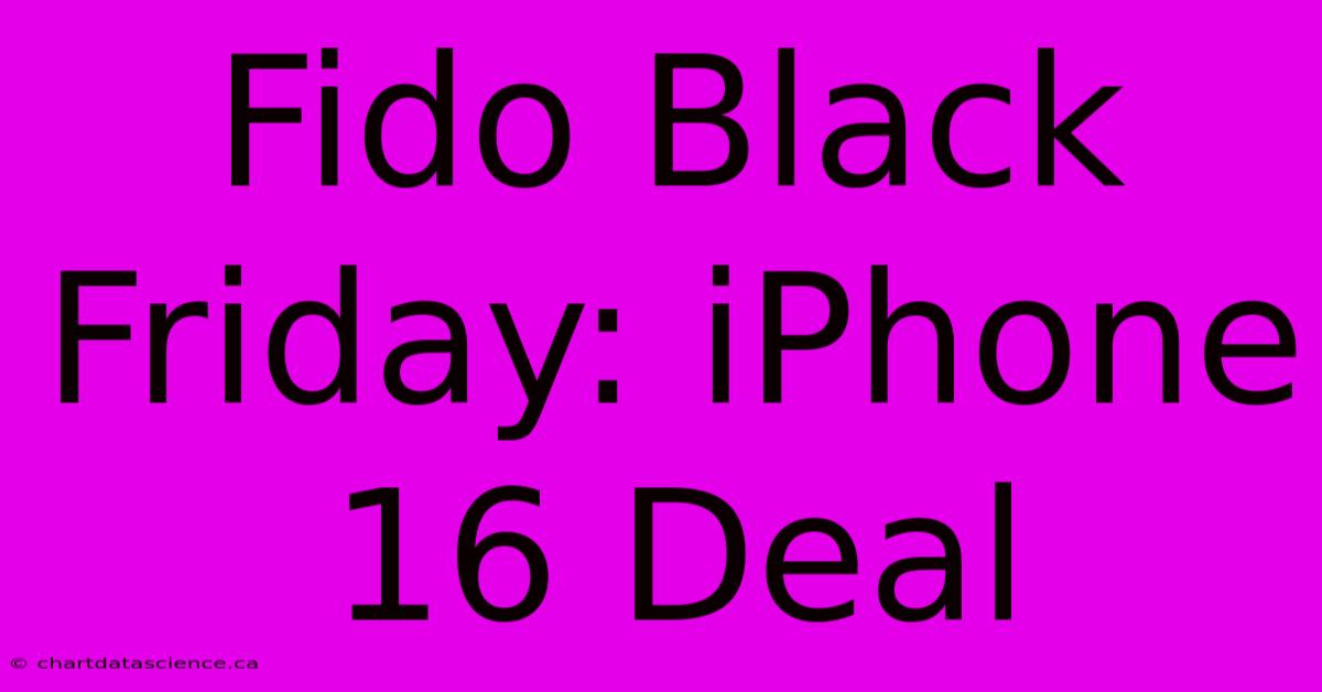 Fido Black Friday: IPhone 16 Deal