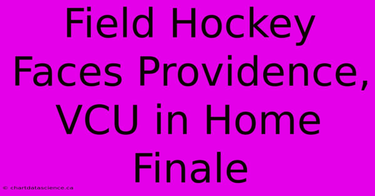 Field Hockey Faces Providence, VCU In Home Finale