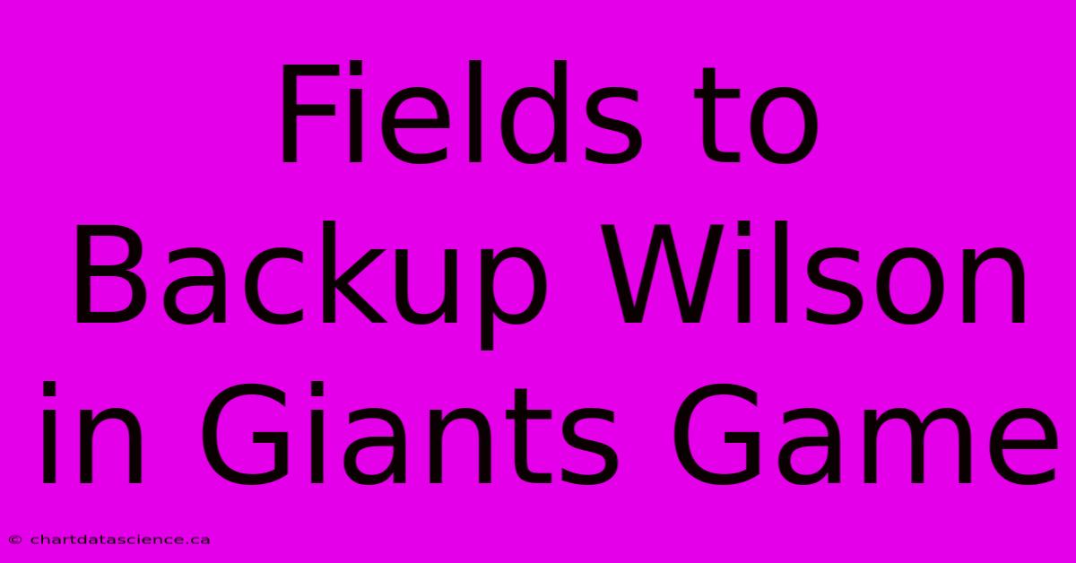 Fields To Backup Wilson In Giants Game 