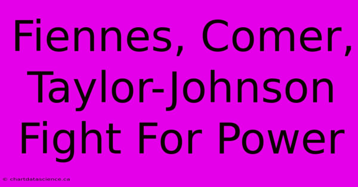 Fiennes, Comer, Taylor-Johnson Fight For Power