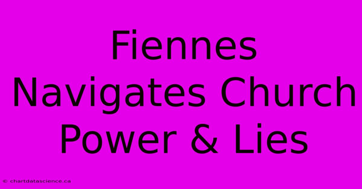 Fiennes Navigates Church Power & Lies