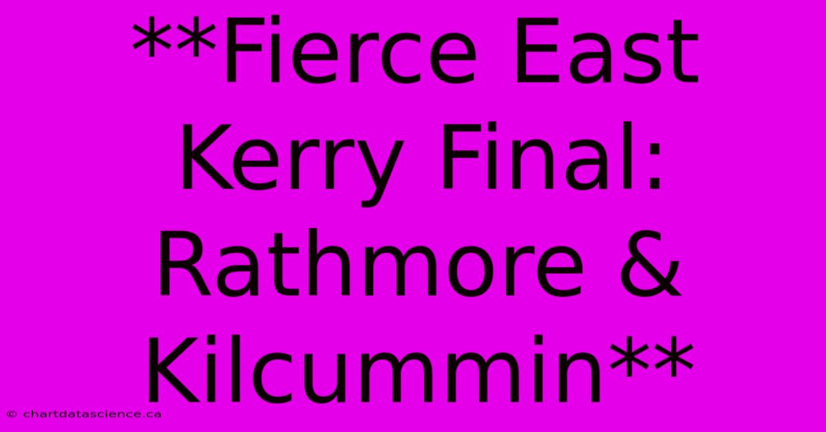 **Fierce East Kerry Final: Rathmore & Kilcummin**