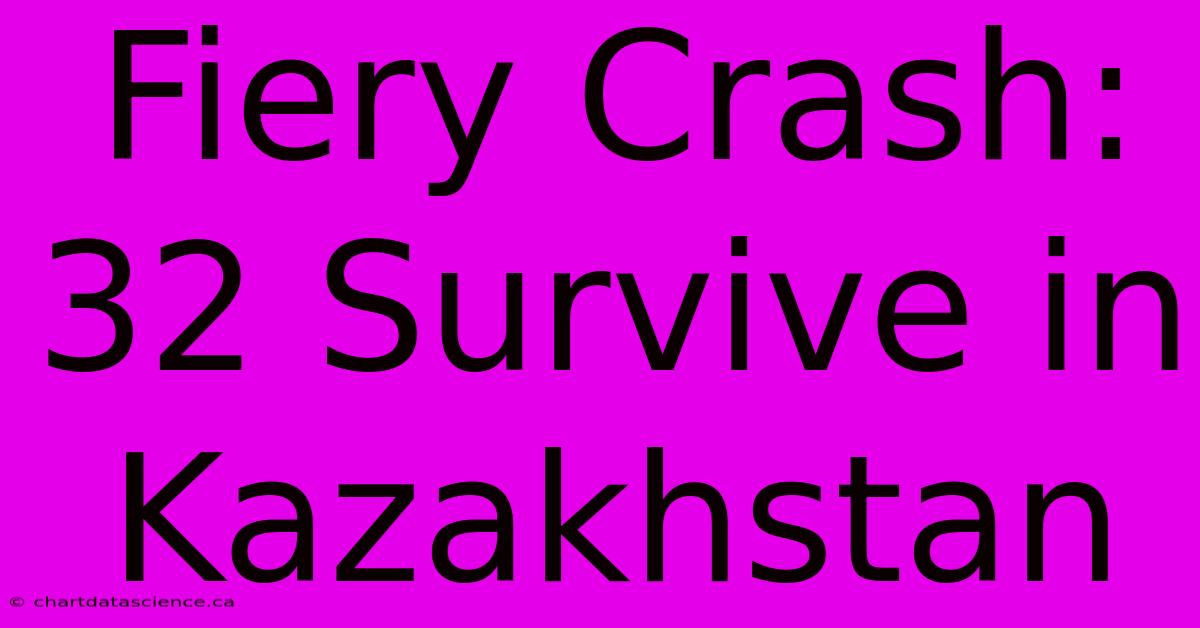 Fiery Crash: 32 Survive In Kazakhstan