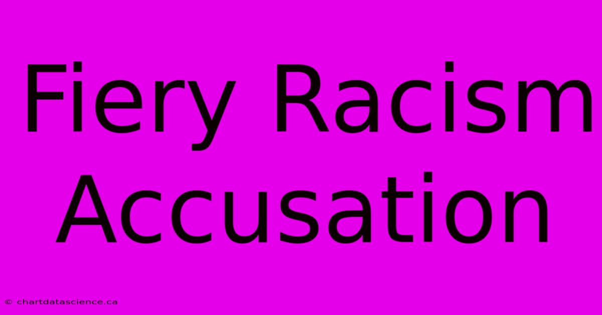 Fiery Racism Accusation