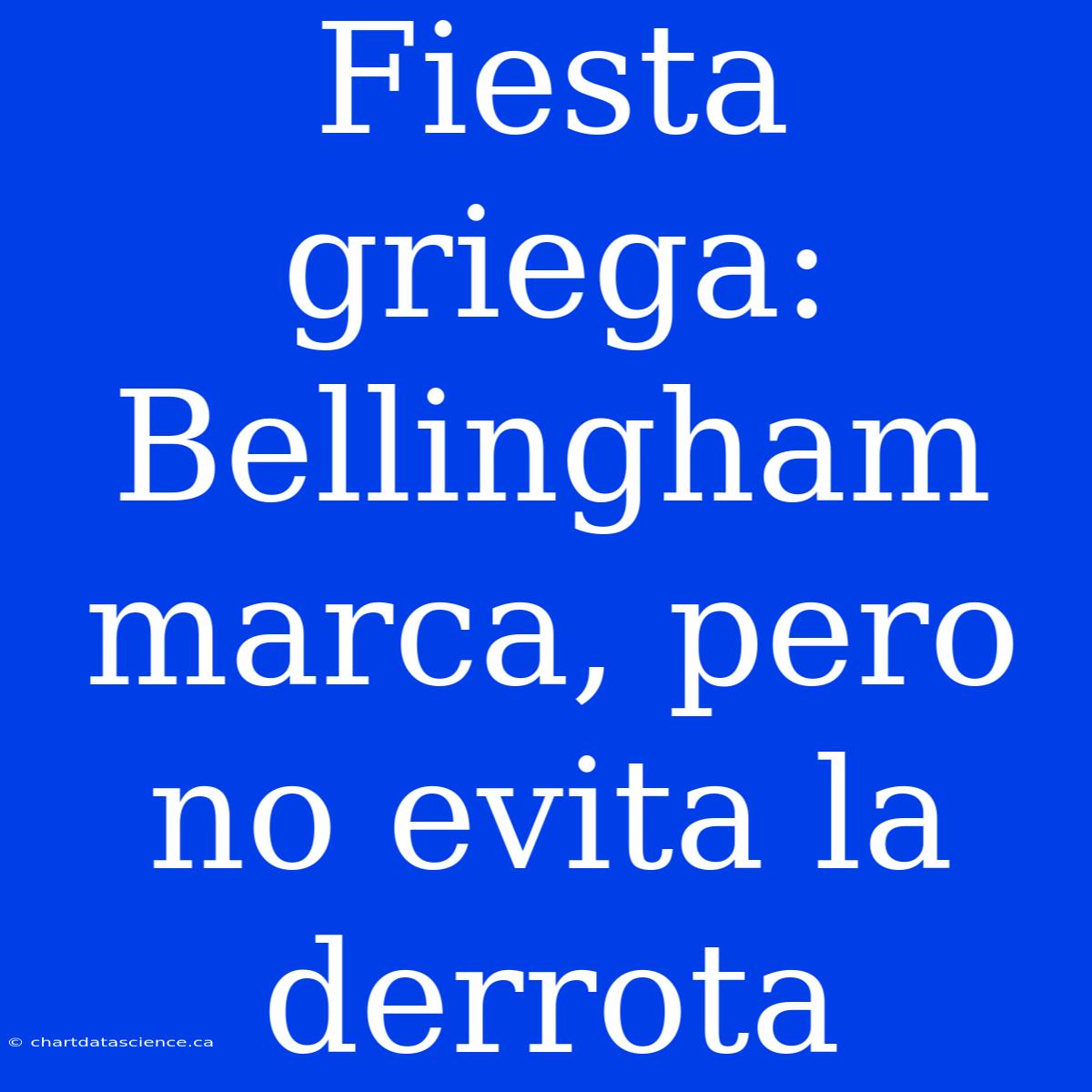 Fiesta Griega: Bellingham Marca, Pero No Evita La Derrota