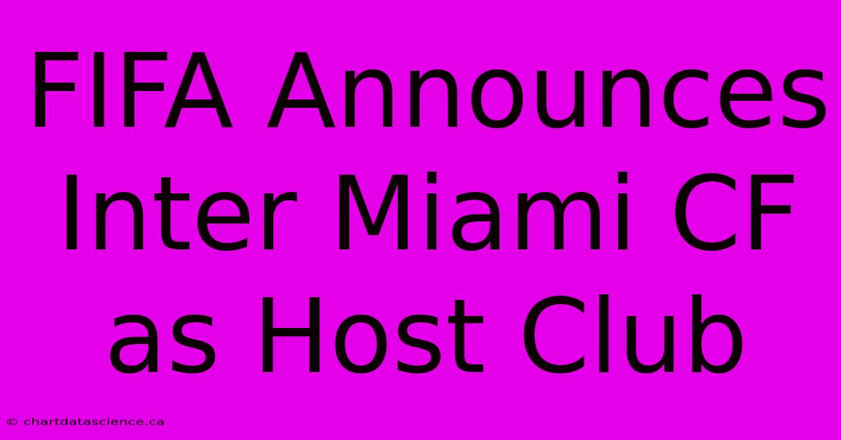 FIFA Announces Inter Miami CF As Host Club