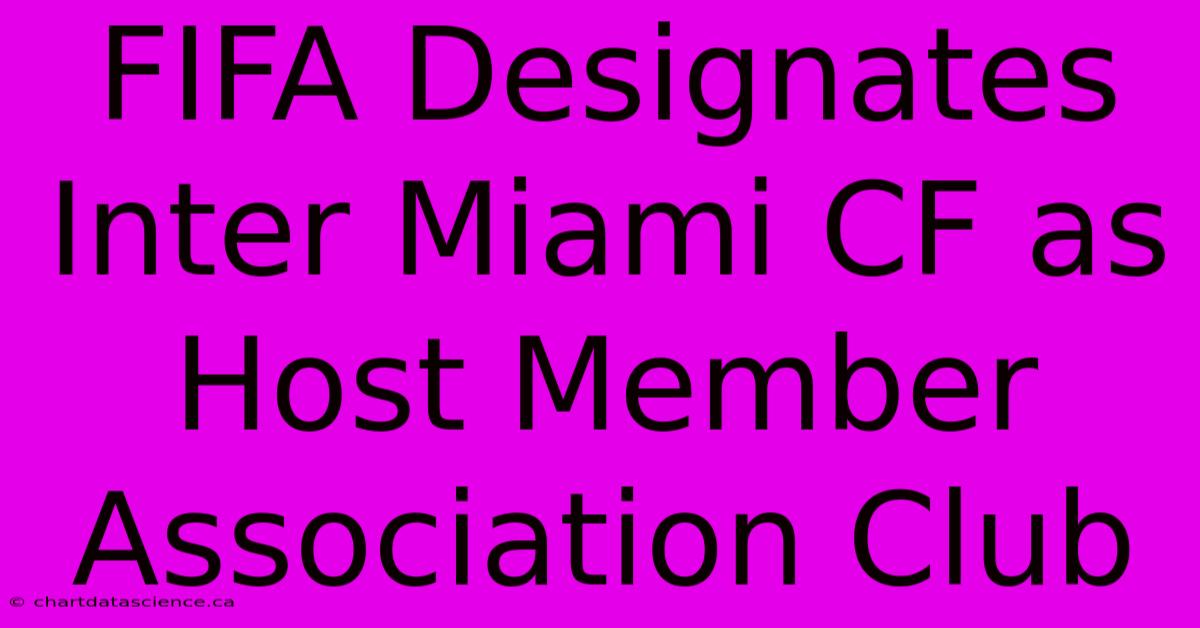 FIFA Designates Inter Miami CF As Host Member Association Club 