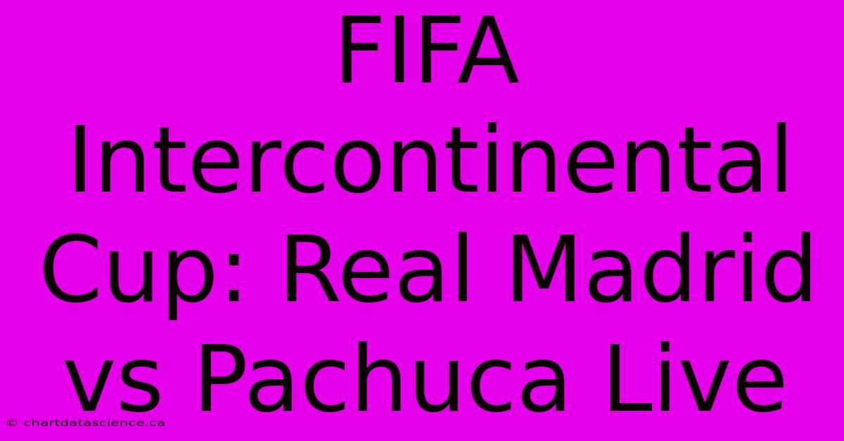 FIFA Intercontinental Cup: Real Madrid Vs Pachuca Live