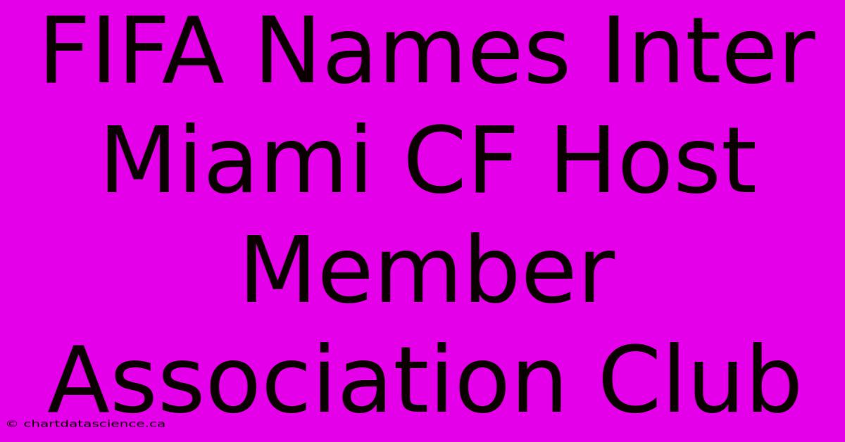 FIFA Names Inter Miami CF Host Member Association Club