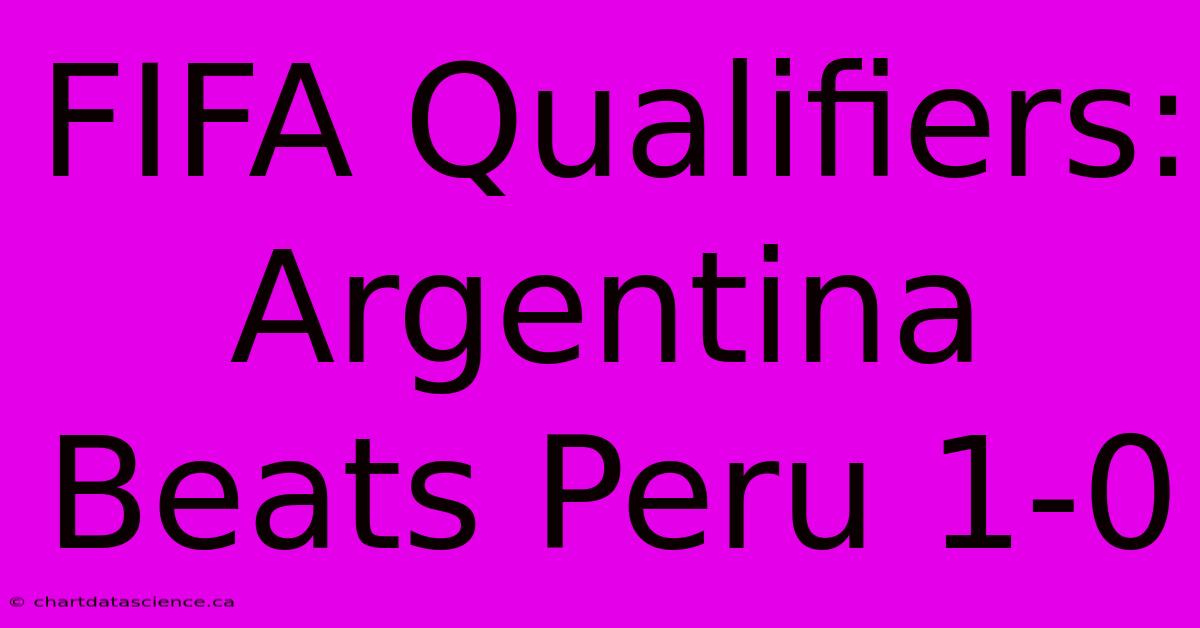 FIFA Qualifiers: Argentina Beats Peru 1-0