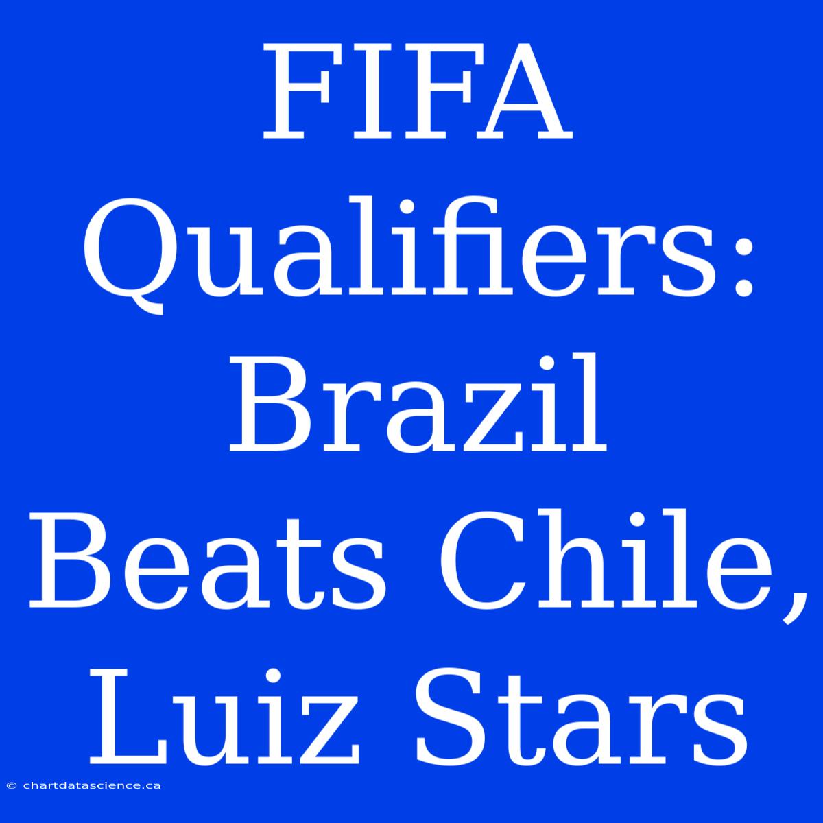 FIFA Qualifiers: Brazil Beats Chile, Luiz Stars