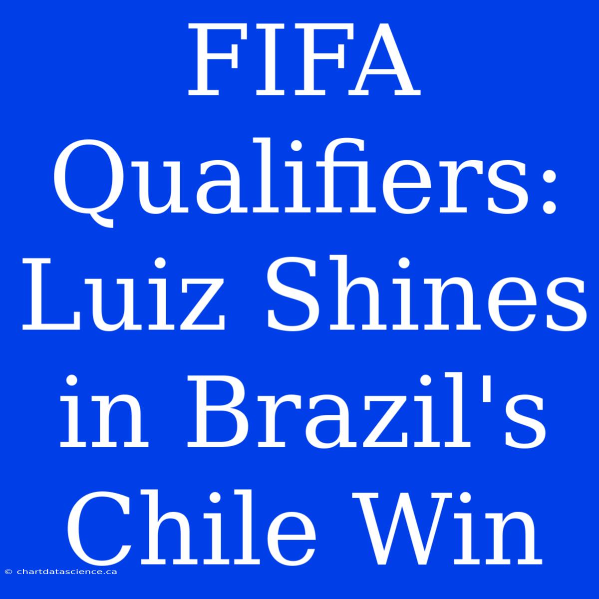 FIFA Qualifiers: Luiz Shines In Brazil's Chile Win