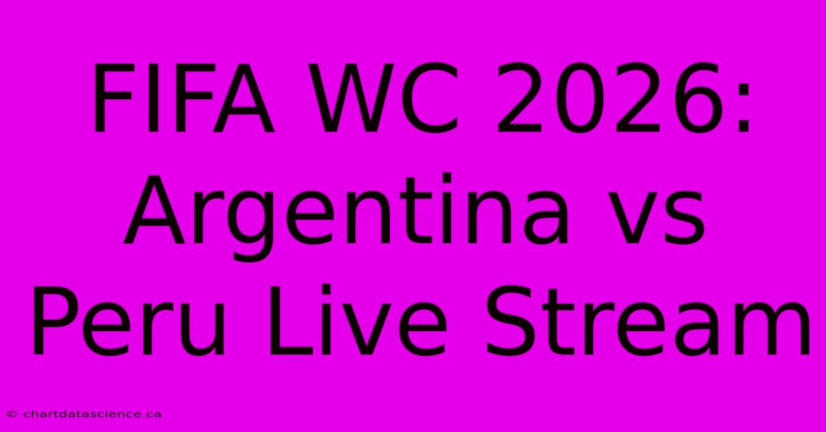 FIFA WC 2026: Argentina Vs Peru Live Stream