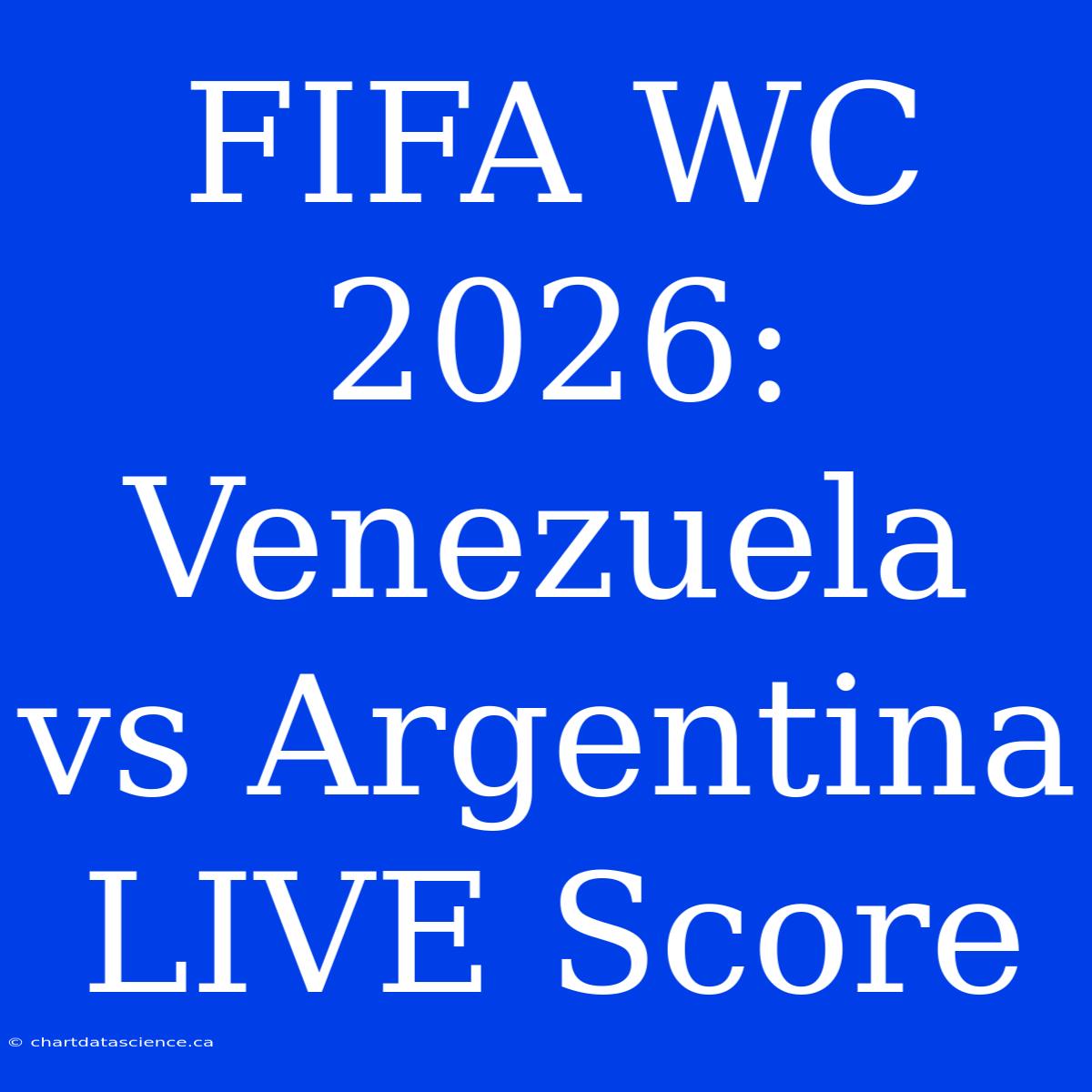 FIFA WC 2026: Venezuela Vs Argentina LIVE Score