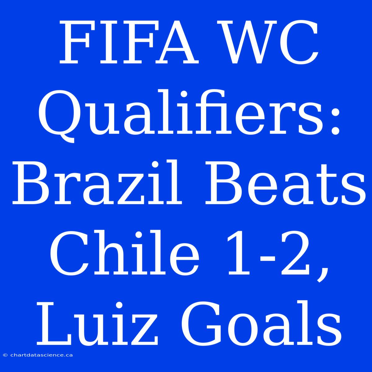 FIFA WC Qualifiers: Brazil Beats Chile 1-2, Luiz Goals