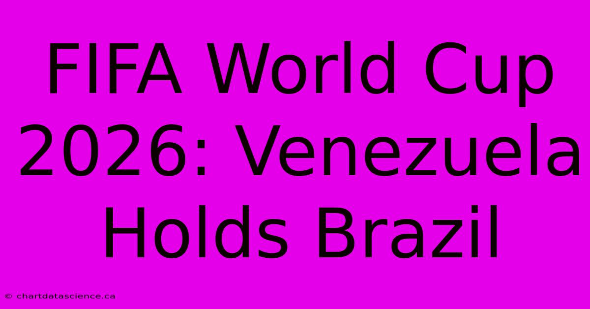 FIFA World Cup 2026: Venezuela Holds Brazil