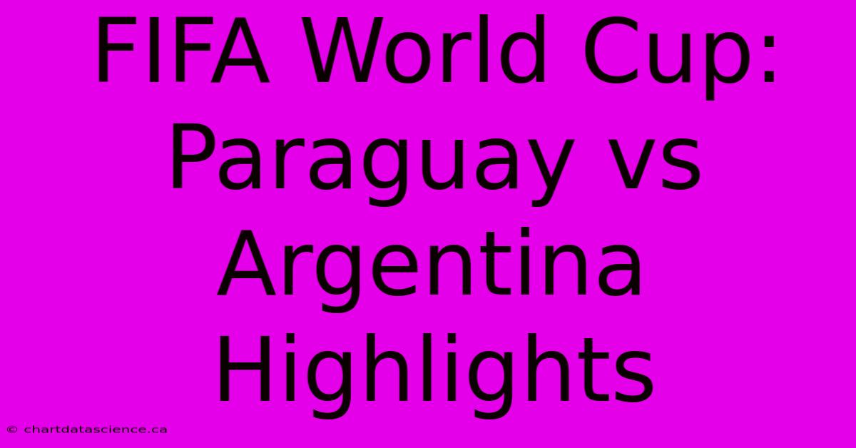 FIFA World Cup: Paraguay Vs Argentina Highlights