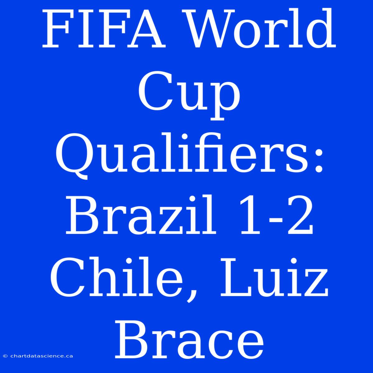 FIFA World Cup Qualifiers: Brazil 1-2 Chile, Luiz Brace