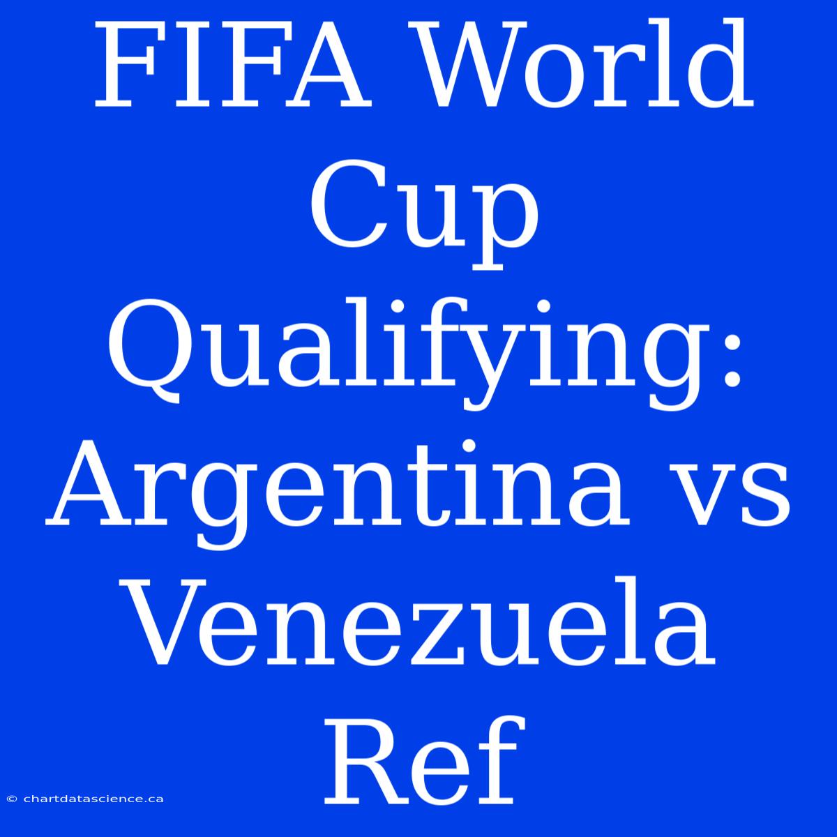 FIFA World Cup Qualifying: Argentina Vs Venezuela Ref