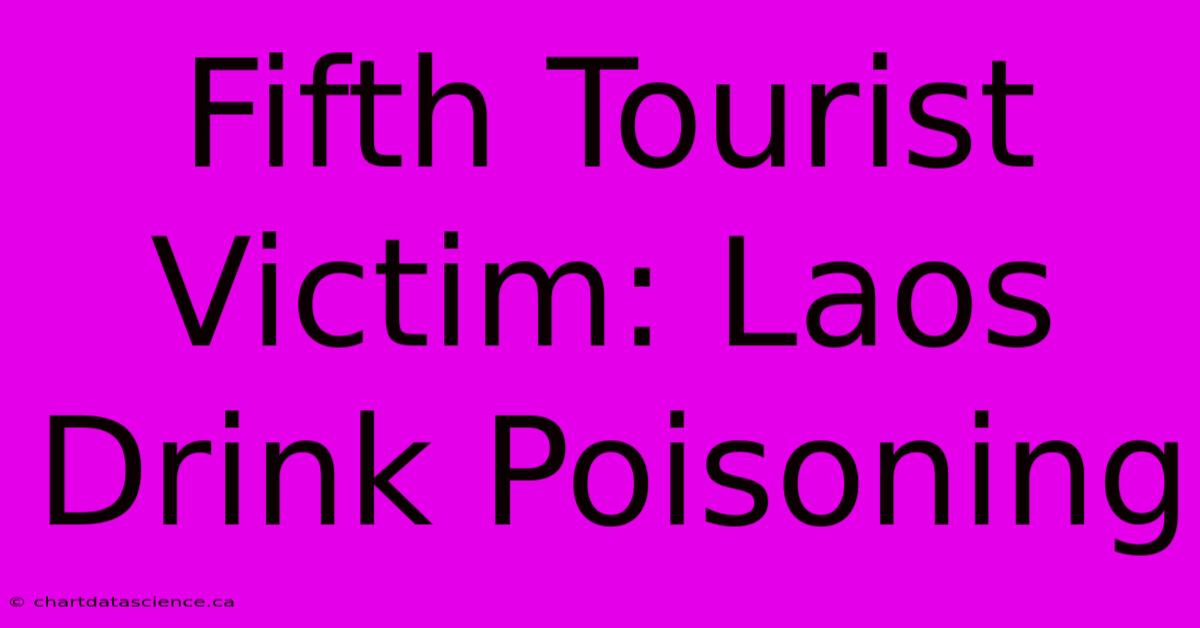 Fifth Tourist Victim: Laos Drink Poisoning