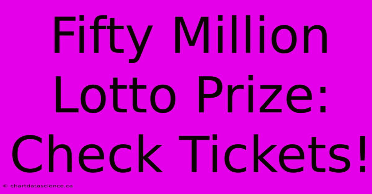 Fifty Million Lotto Prize: Check Tickets!