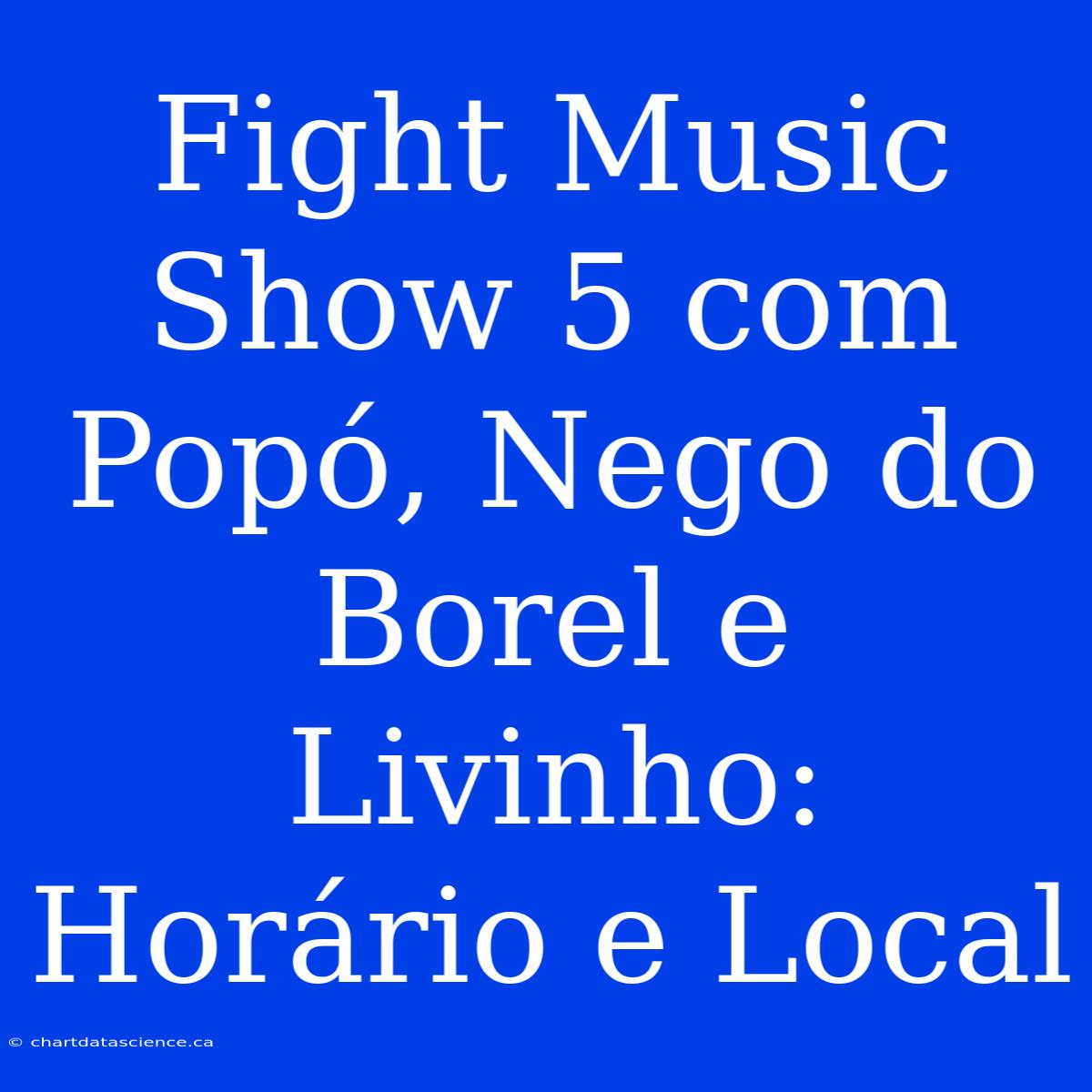 Fight Music Show 5 Com Popó, Nego Do Borel E Livinho: Horário E Local