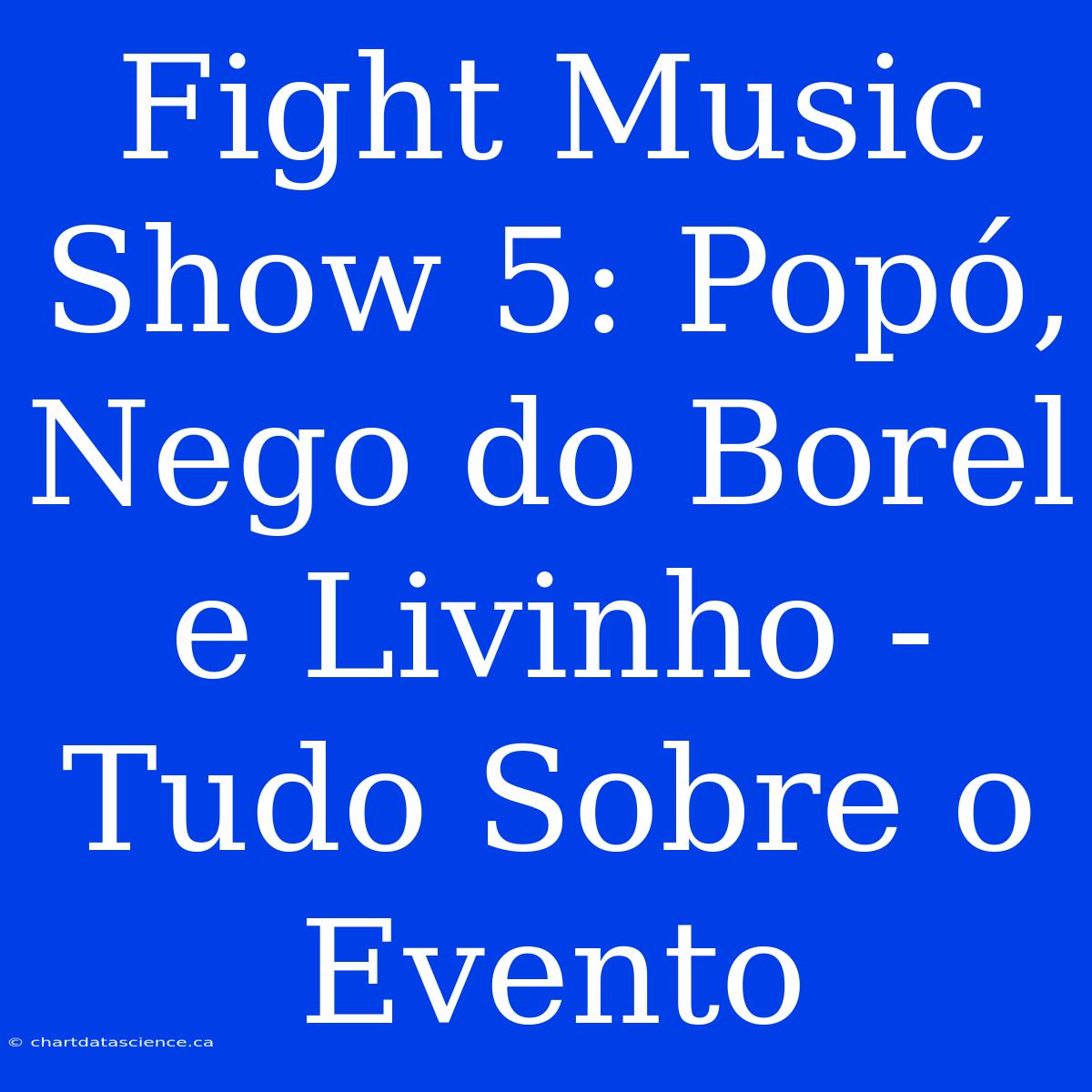 Fight Music Show 5: Popó, Nego Do Borel E Livinho - Tudo Sobre O Evento