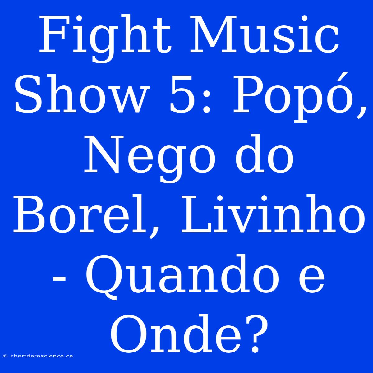 Fight Music Show 5: Popó, Nego Do Borel, Livinho - Quando E Onde?