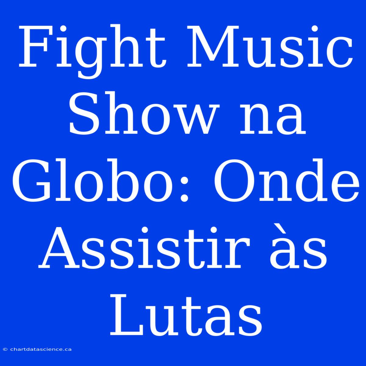 Fight Music Show Na Globo: Onde Assistir Às Lutas