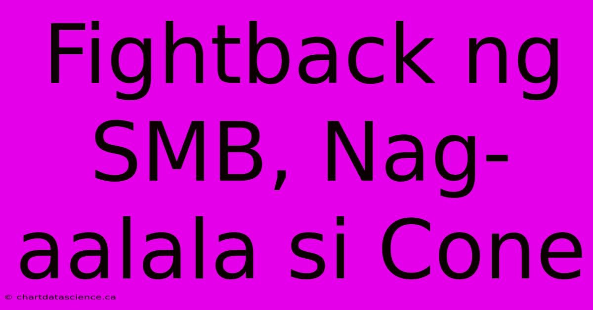 Fightback Ng SMB, Nag-aalala Si Cone