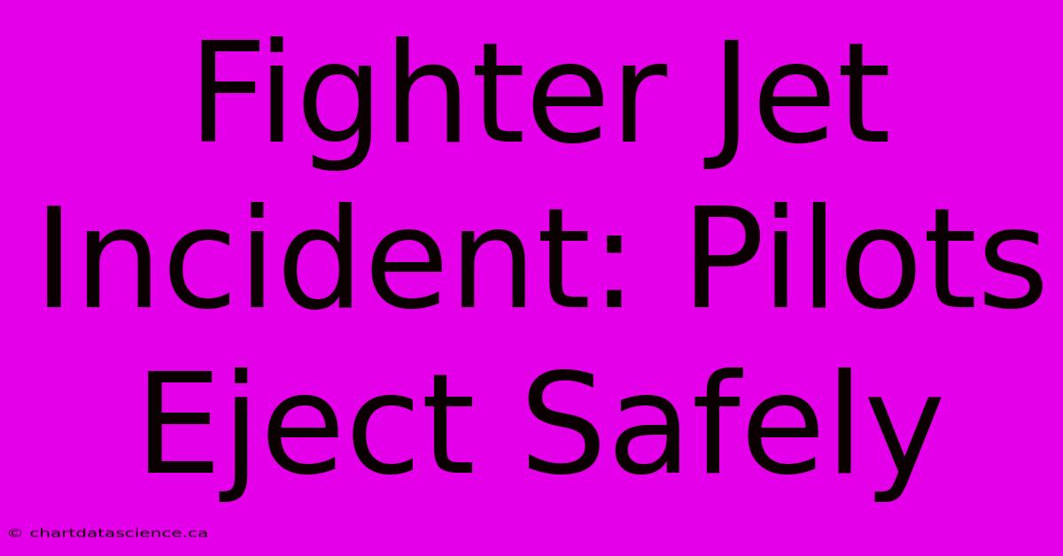 Fighter Jet Incident: Pilots Eject Safely