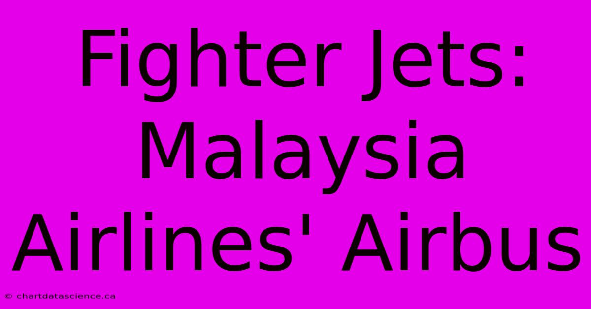 Fighter Jets: Malaysia Airlines' Airbus