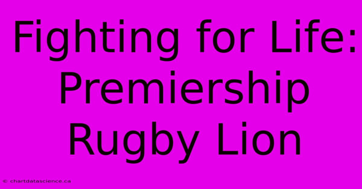 Fighting For Life: Premiership Rugby Lion