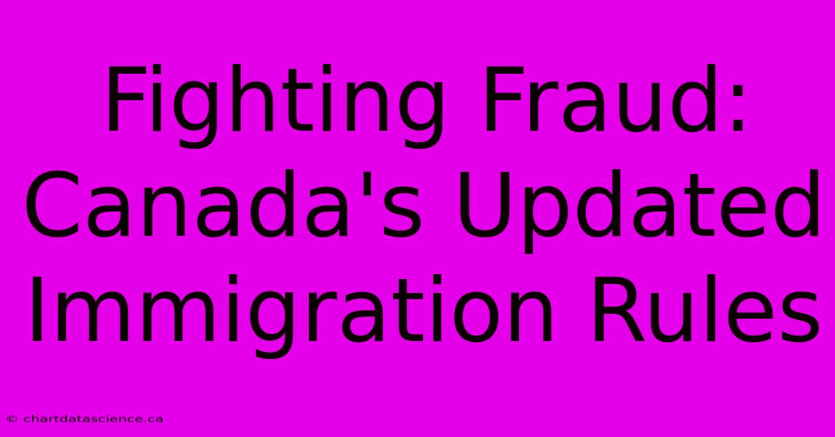 Fighting Fraud: Canada's Updated Immigration Rules