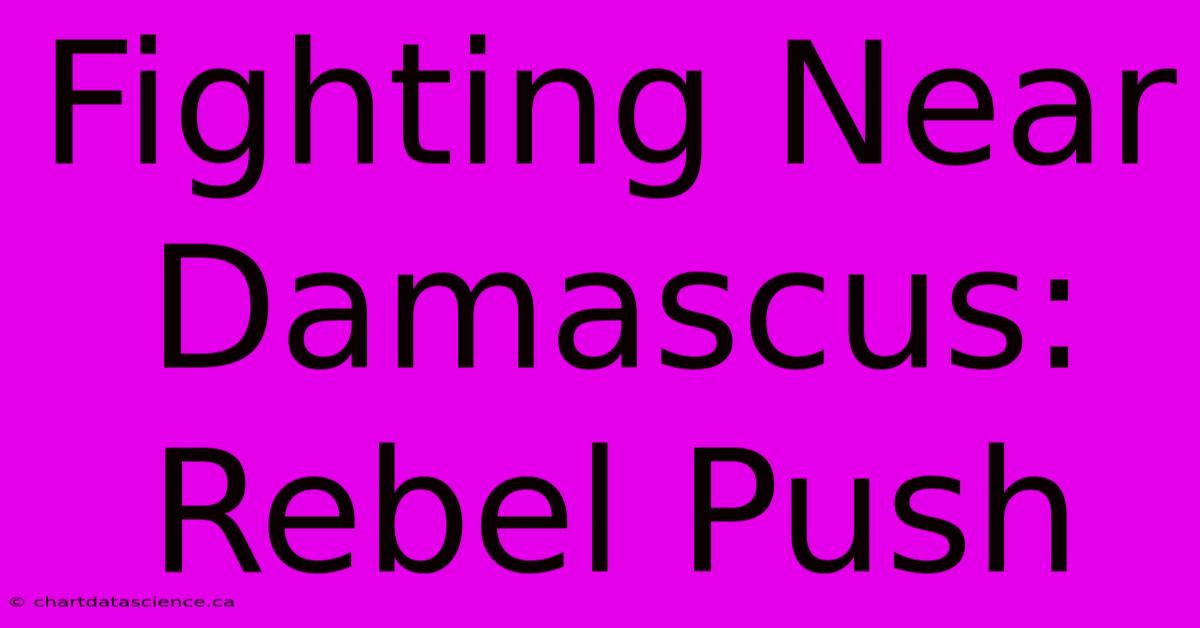 Fighting Near Damascus: Rebel Push