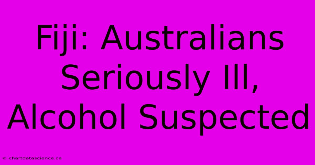 Fiji: Australians Seriously Ill, Alcohol Suspected