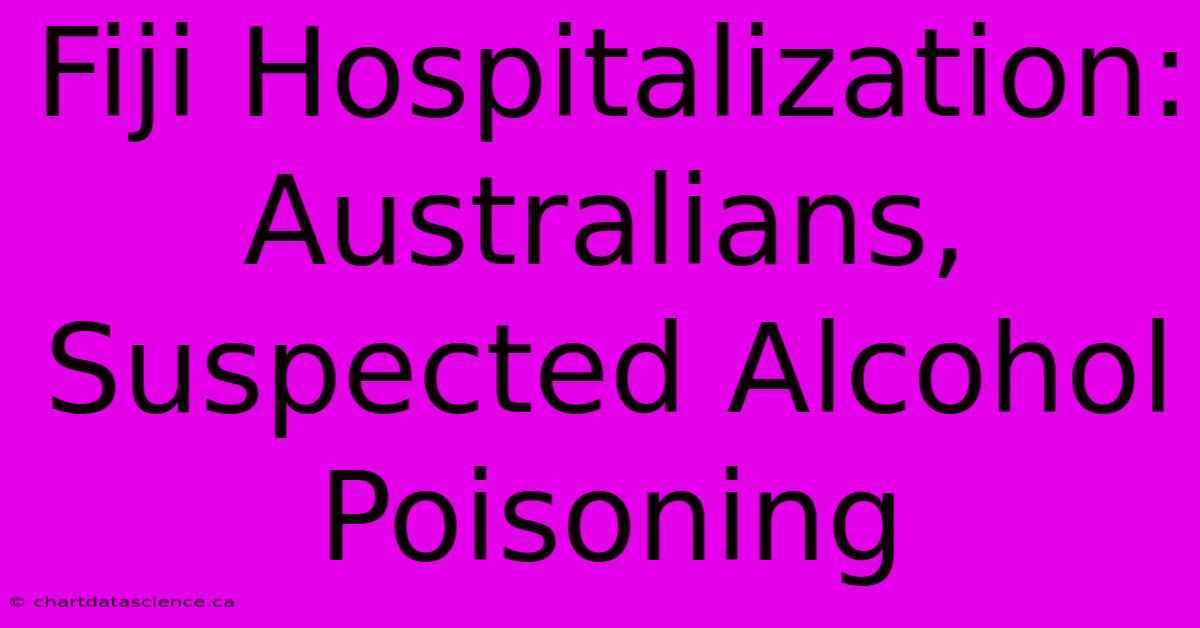 Fiji Hospitalization: Australians, Suspected Alcohol Poisoning