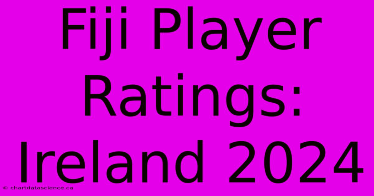 Fiji Player Ratings: Ireland 2024