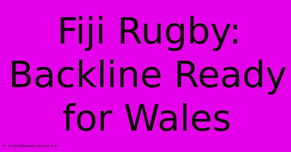 Fiji Rugby: Backline Ready For Wales