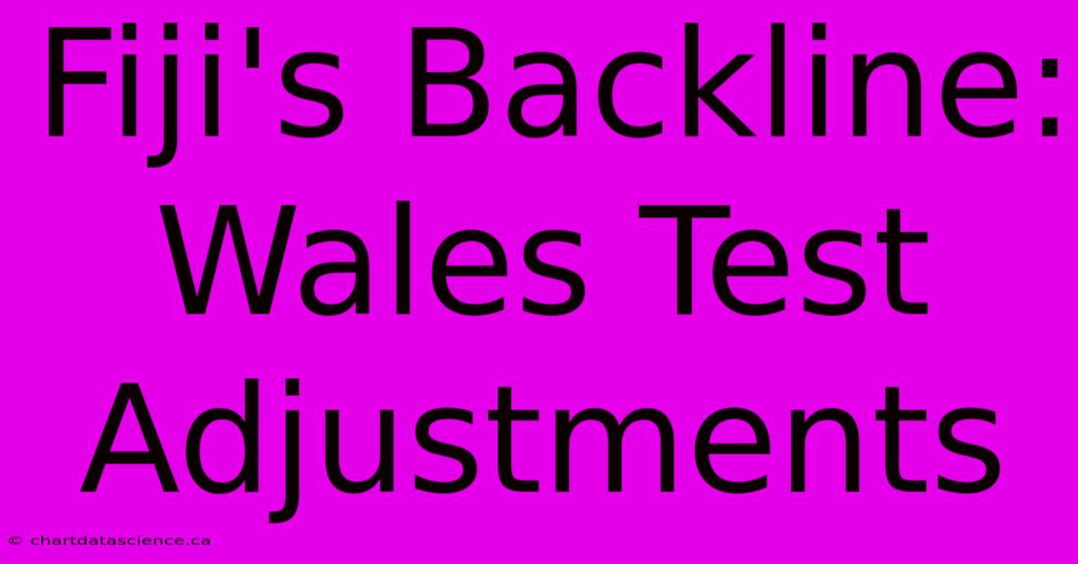 Fiji's Backline: Wales Test Adjustments