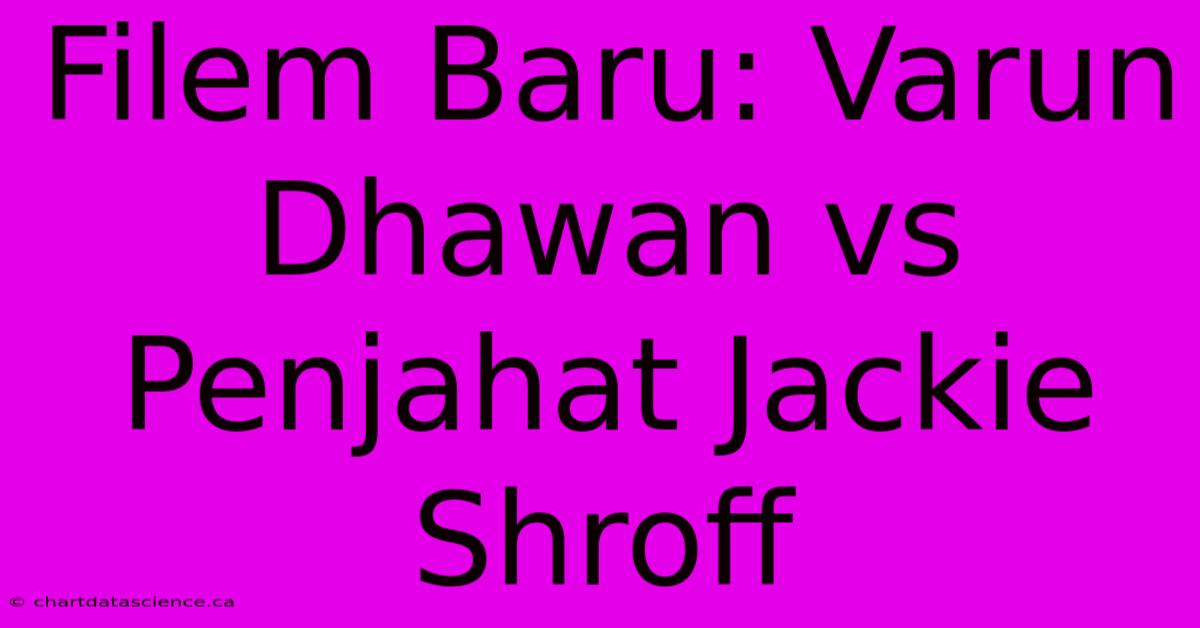 Filem Baru: Varun Dhawan Vs Penjahat Jackie Shroff