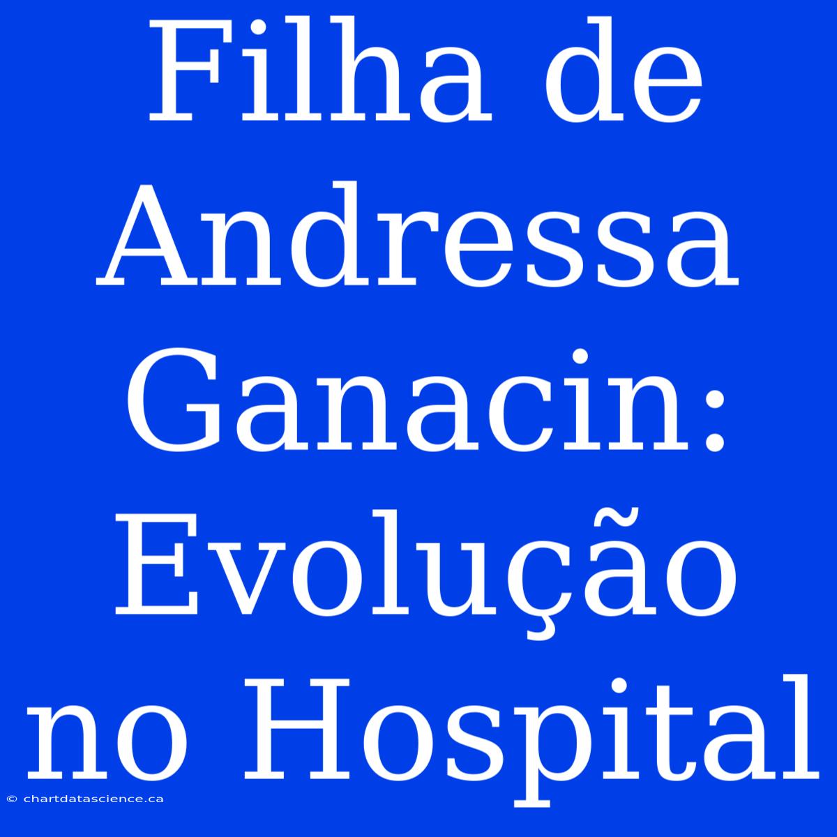 Filha De Andressa Ganacin: Evolução No Hospital