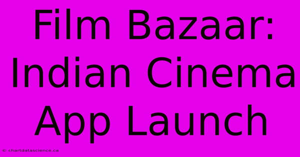 Film Bazaar: Indian Cinema App Launch