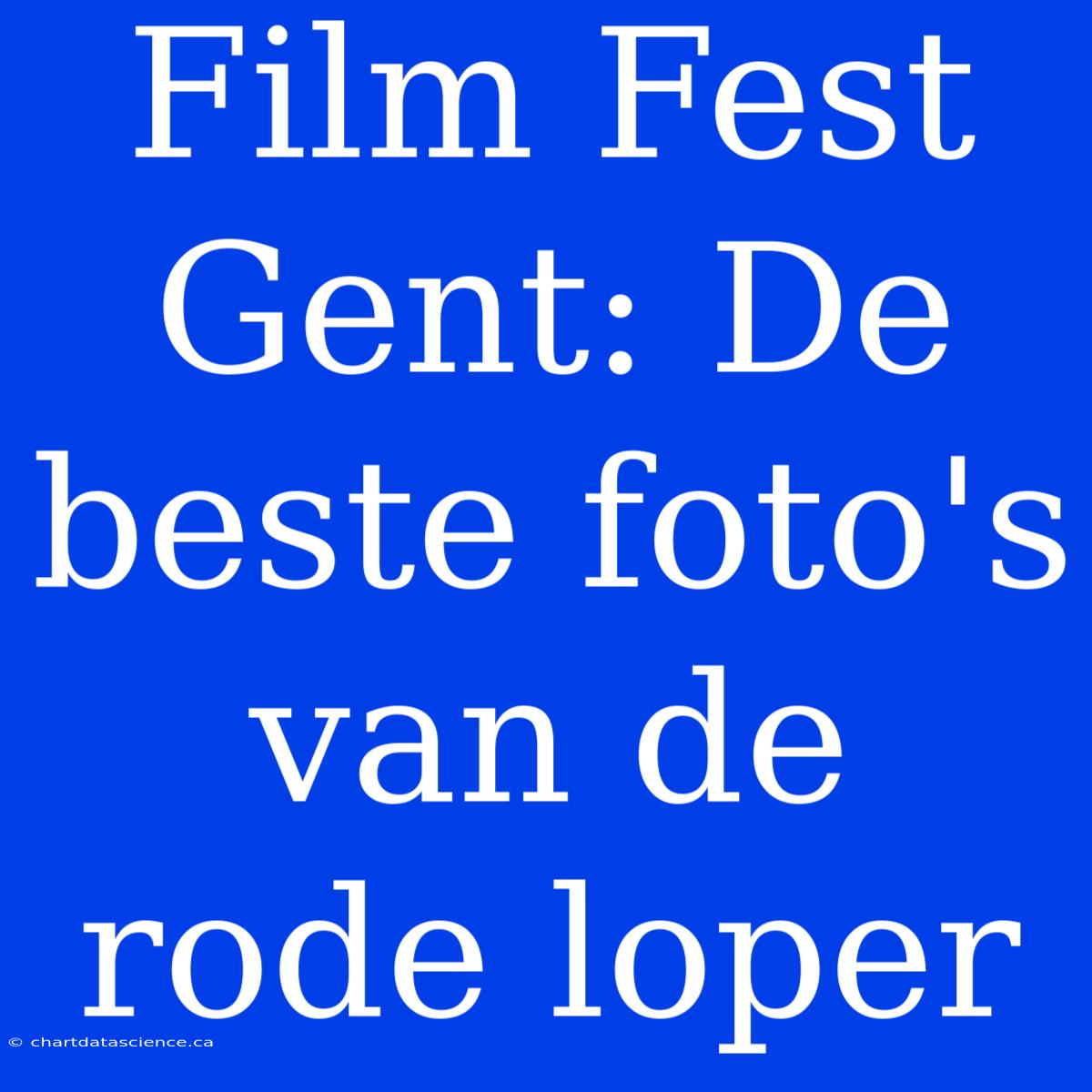 Film Fest Gent: De Beste Foto's Van De Rode Loper