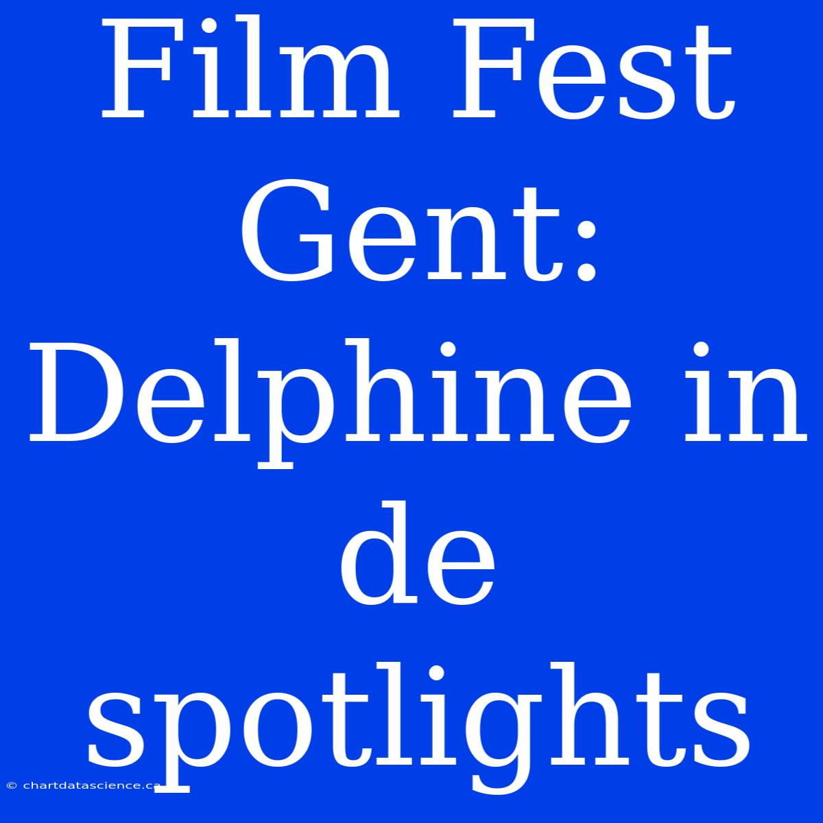 Film Fest Gent: Delphine In De Spotlights