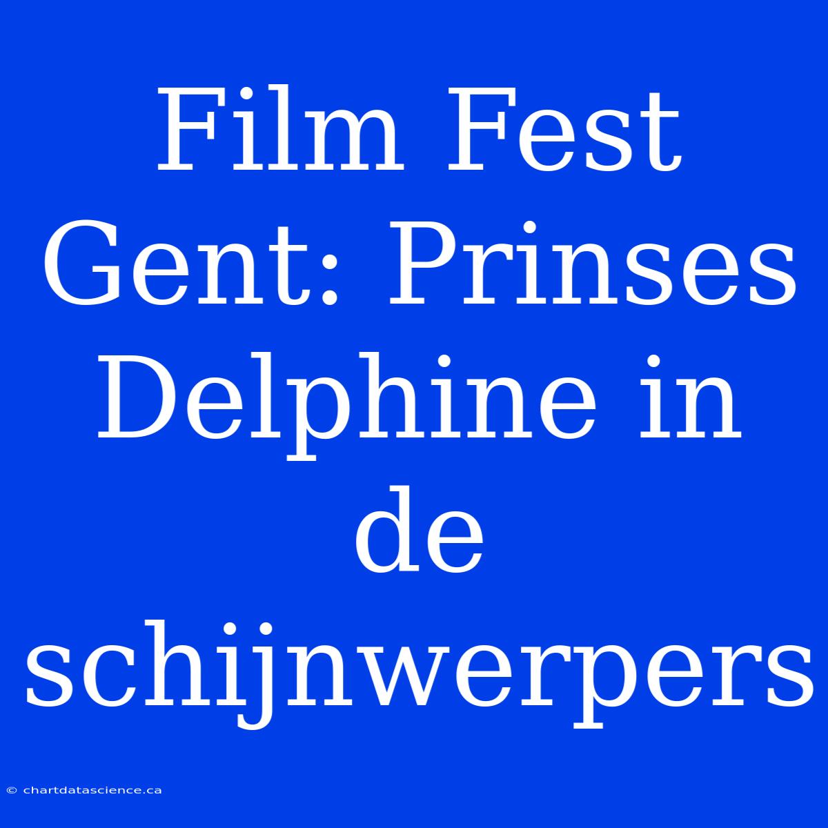 Film Fest Gent: Prinses Delphine In De Schijnwerpers