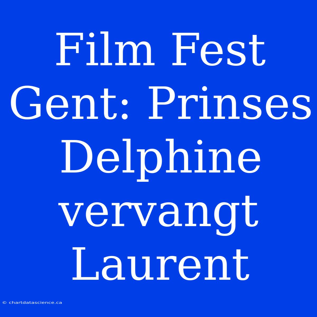 Film Fest Gent: Prinses Delphine Vervangt Laurent